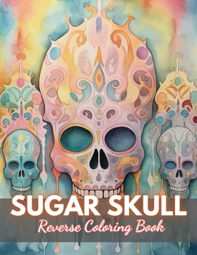 Sugar Skull Reverse Coloring Book: New Edition And Unique High-quality Illustrations, Mindfulness, Creativity and Serenity von Independently published